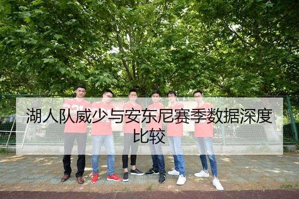 湖人队威少与安东尼赛季数据深度比较